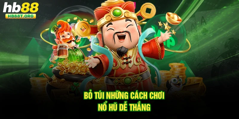 Bỏ túi những cách chơi nổ hũ dễ thắng