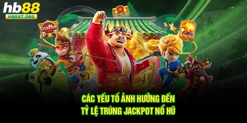 Các yếu tố ảnh hưởng đến tỷ lệ trúng jackpot nổ hũ