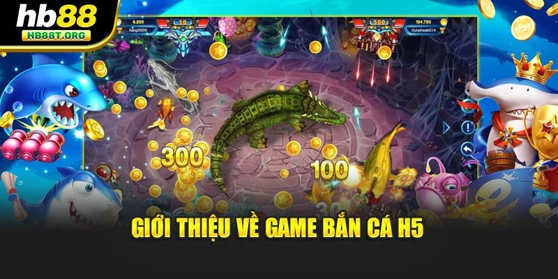 Giới thiệu về game tựa Bắn Cá H5